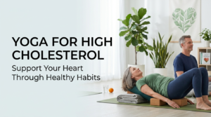 Yoga for High Cholesterol: Lifestyle Habits That Support Heart Health